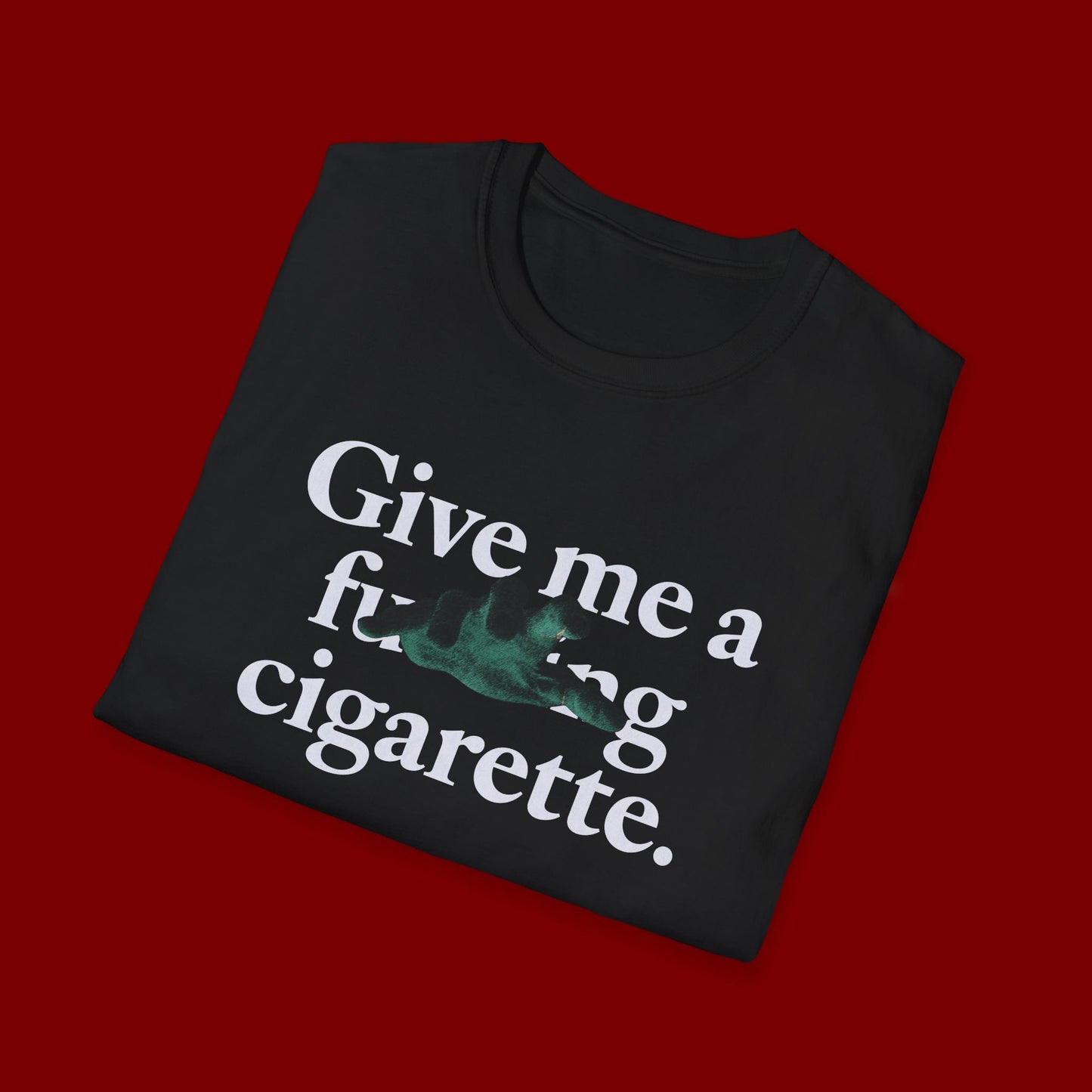 give me a fucking cigarette